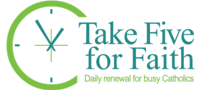 Take Five for Faith - Daily renewal for busy Catholics